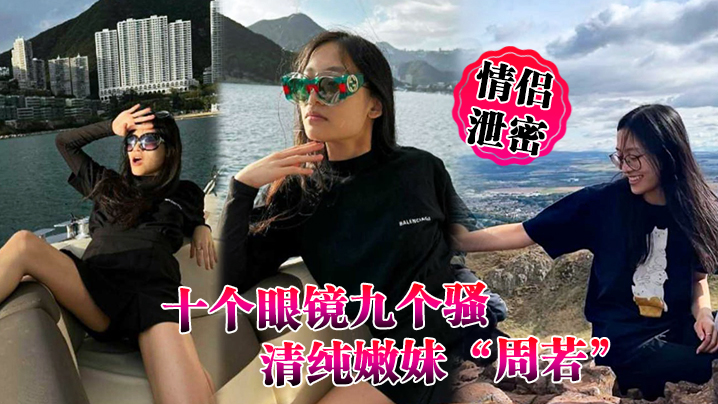 情侣泄密十个眼镜九个骚清纯嫩妹周若被男友后入爆草.表情轻松拿捏男人
