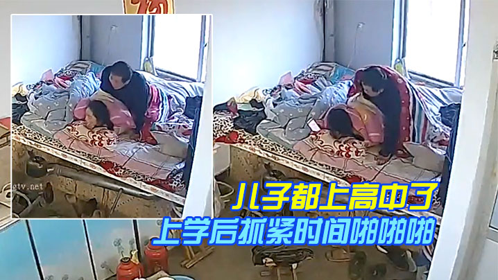 居家监控奇葩的家庭目测儿子都上高中了还和爸妈一块.睡儿子上学后抓紧时间啪啪啪