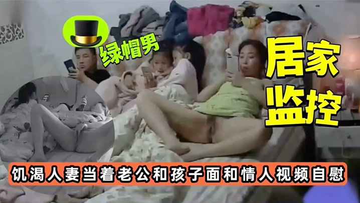 居家监控饥渴人妻当着老公孩子面和情人视频自慰.
